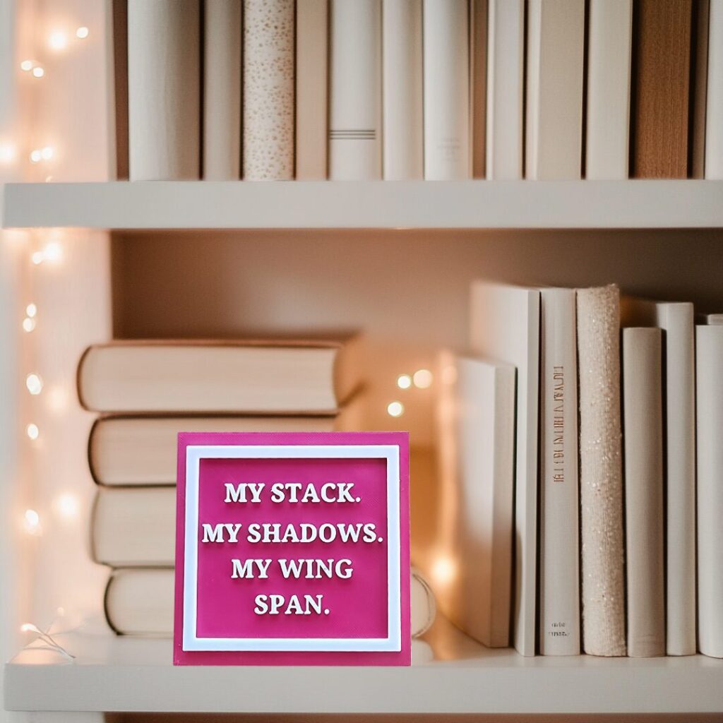 My Stack My Shadows My Wingspan Sign - 3D Printed Bookish Decor, Fantasy Romance Shelf Sign, Book Nook Aesthetic